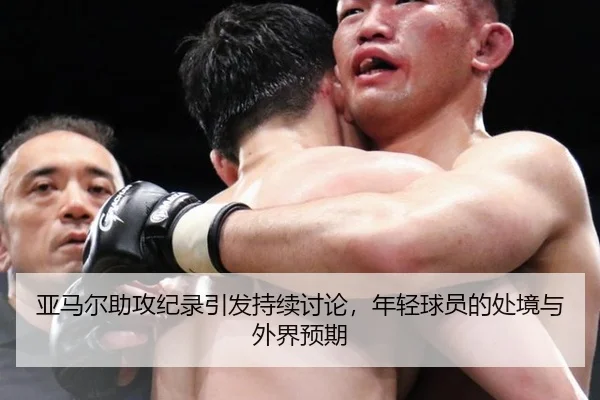 亚马尔助攻纪录引发持续讨论，年轻球员的处境与外界预期